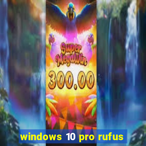 windows 10 pro rufus